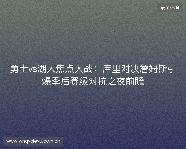 勇士vs湖人焦点大战：库里对决詹姆斯引爆季后赛级对抗之夜前瞻