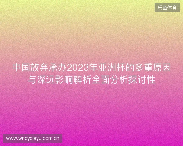 中国放弃承办2023年亚洲杯的多重原因与深远影响解析全面分析探讨性 中国放弃承办2023年亚洲杯的多重原因与深远影响解析全面分析探讨性